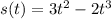 s(t) = 3t ^{2} - 2 {t}^{3}