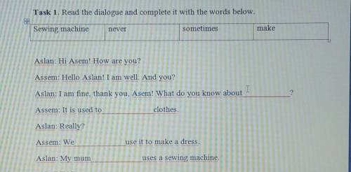 Task 1. Read the dialogue and complete it with the words below. Sewing machineneversometimesmakeAsla