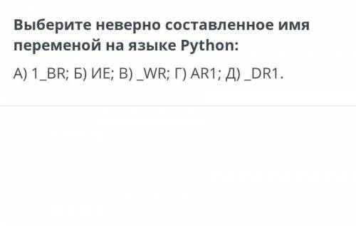 Выберите неверно составленное имя переменной на языке python: a) 1_br; б) имеет; b) _wr; г) ar1; д)