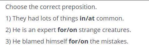 1) They had lots of things in/at common. 2) He is an expert for/on strange creatures. 3) He blamed h