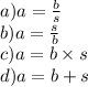 a)a = \frac{b}{s} \\ b)a = \frac{s}{b} \\ c)a = b \times s \\ d)a = b + s