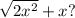 \sqrt{2 {x}^{2} } + x ?