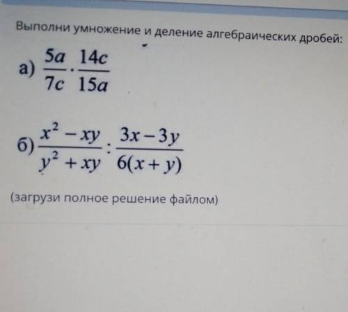 Выполни умножение и деление алгебраических дробей: 5а 14сa)7c 15ах* - хуб).3х -3yу* + xy 6(x+y) очен