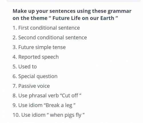 Make Up sentences using these grammar in the theme Future Life on our earth 1 First conditional s