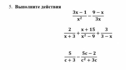 5)Выполните действия1)3x-1/x^2 - 9-x/3x2)2/x+3 - 5c-2/c^2 + 3c3)5/c+3 - 5c-2/c^2 + 3c​