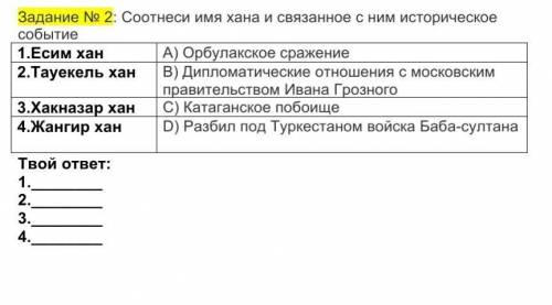 Задание № 2: Соотнеси имя хана и связанное с ним историческое событие 1.Есим хан А) Орбулакское сраж