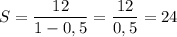 \displaystyle S = \frac{12}{1-0,5}=\frac{12}{0,5} =24