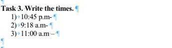 Task 3. Write the times. 1) 10:45p.m2) 9:18 am3) 11:00 am - ЭТО СОЧ ПО ИНГЛИШУ​