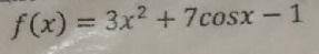 Найдите множество первообразных для функции f(x)=3x^2+7cosx-1