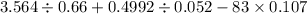 3.564 \div 0.66 + 0.4992 \div 0.052 - 83 \times 0.107