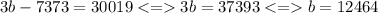 3b-7373=30019 3b=37393 b=12464