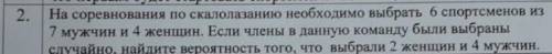 , На соревнования по скалолазанию необходимо выбрать 6 спортсменов из 7 мужчин и 4 женщин. Если член