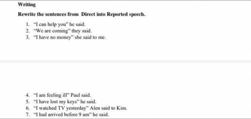 Writing Rewrite the sentences from Direct into Reported speech. 1. “I can help you” he said. 2. “We