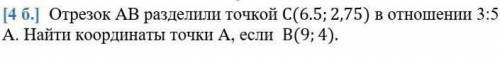 3:5 считая от точки А.Найти кординаты точки А,если В(9;4)​