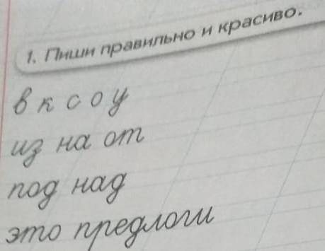 1. Пиши правильно и красиво.в к с о у из на от под над это предлоги​