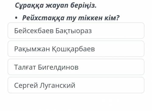 Сұраққа жауап беріңіз. • рейхстаққа тутіккен кім? бейсекбаев бақтыораз рақымжан қошқарбаев талғат би