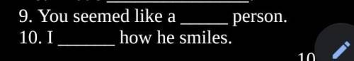 9. You seemed like a person.10. I how he smiles. ​