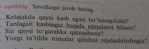 5- topshiriq. Savollarga javob bering. 1. Kelajakda qaysi kasb egasi boʻlmoqchisiz?2. Tanlagan kasbi