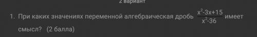 1. При каких значениях переменной алгебраическая дробьимеет смысл?