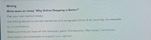 Write down an essay Why Online Shopping is Better? Plan your own opinion essay:Use linking devices