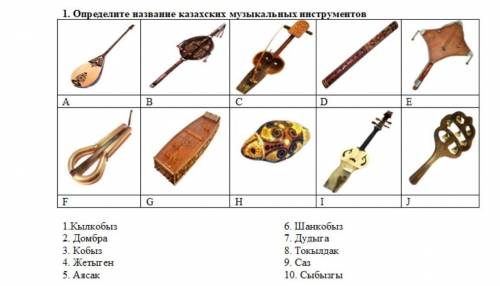 Определите название казахских музыкальных инструментов А B C D E F G H I J 1.Кылкобыз2. Домбра3. Коб