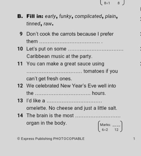 B. Fill in: early, funky, complicated, plain, tinned, raw. 9 Don't cook the carrots because I prefer