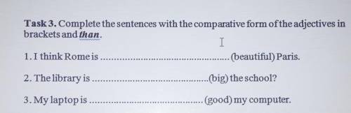 Task 3. Complete the sentences with the comparative form of the adjectives in brackets and than.I1.