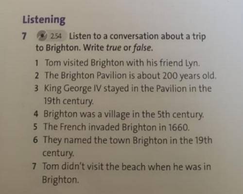 Listening 7 2.54 Listen to a conversation about a trip to Brighton.Write true or false