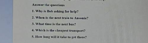 Answer the questions 1. Why is Bob asking for help?2. When is the next train to Ansonia?3. What time