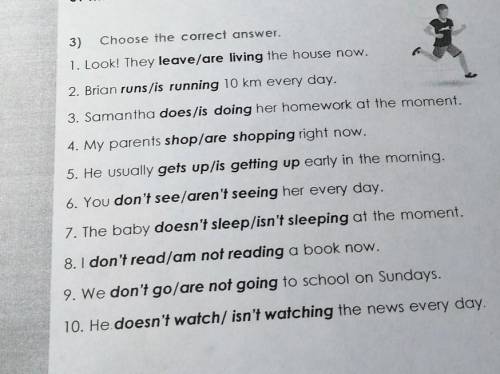 3) Choose the correct answer.1. Look! They leave/are living the house now.2. Brian runs/is running 1