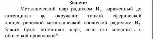 Металлический шар радиусом R1, заряженный до потенциала φ1 окружают тонкой сферической концентрическ