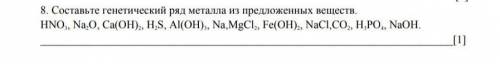 8 Составьте генетический рид металла предложенных вещести HNO , NaO , Ca ( OH ) , HS , AKOH ) , Na ,