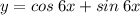 y = cos \: 6x + sin \: 6x