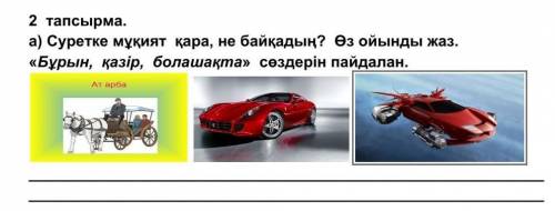 А) Суретке мұқият қара, не байқадың? Өз ойынды жаз. «Бұрын, қазір, болашақта» сөздерін пайдалан.​