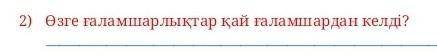 2) Өзге галамшарлыктар кай галамшардан келді? у меня соч​