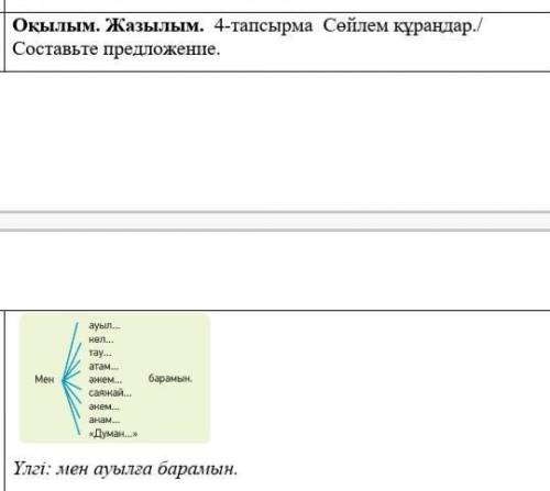 Оқылым. Жазылым.  4-тапсырма  Сөйлем құраңдар./ Составьте предложение. ￼Үлгі: мен ауылға барамын.​