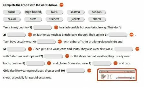 Complete the article with the words below. focuscasualhigh-heeleddressTeens in my country 1)2)jeanst