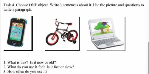 Task 4. Choose ONE object. Write 3 sentences about it. Use the picture and questions to write a para