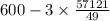 600 - 3 \times \frac{57121}{49}