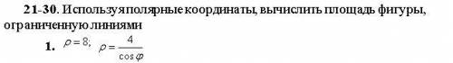 Требуется ! Использую полярные координаты, вычислить площадь фигуры,ограниченную линиями.