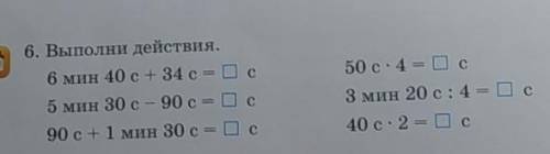 6. Выполни действия. 6 мин 40 c + 34 сОс5 мин 30 е- 90 с - Ос90 c +1 мин 30 с О с50 с. 4 - Ос3 мин 2