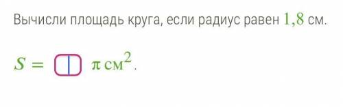 Вычисли площадь круга, если радиус равен 1,8 см