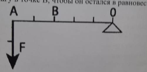 2. Какую силу надо приложить к рычагу в точке B, чтобы он остался в равновесии​