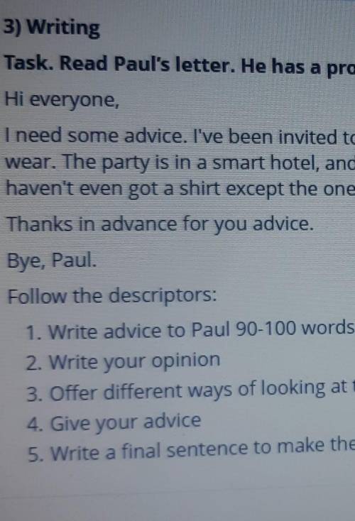 3) Writing Task. Read Paul's letter. He has a problem and write an advice to him.Hi everyoneI need s