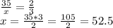 \frac{35}{x}=\frac{2}{3}\\x=\frac{35*3}{2}=\frac{105}{2}=52.5