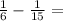 \frac{1}{6} - \frac{1}{15} =