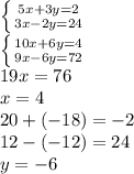 \left \{ {{5x+3y=2} \atop {3x-2y=24}} \right. \\\left \{ {{10x+6y=4} \atop {9x-6y=72}} \right.\\19x=76\\x=4\\20+(-18)=-2\\12-(-12)=24\\y=-6