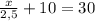 \frac{x}{2,5} +10=30