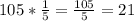 105 * \frac{1}{5} = \frac{105}{5} = 21