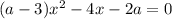 (a - 3) {x}^{2} - 4x - 2a = 0